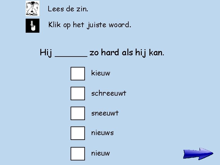 Lees de zin. Klik op het juiste woord. Hij ______ zo hard als hij