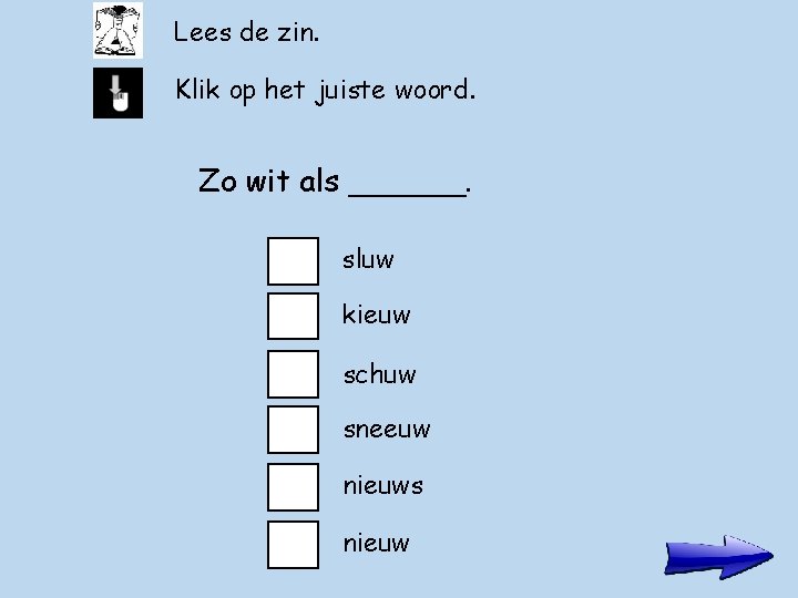 Lees de zin. Klik op het juiste woord. Zo wit als ______. sluw kieuw