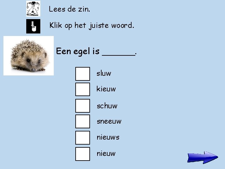 Lees de zin. Klik op het juiste woord. Een egel is ______. sluw kieuw