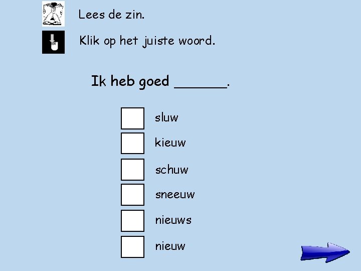 Lees de zin. Klik op het juiste woord. Ik heb goed ______. sluw kieuw