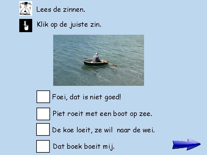 Lees de zinnen. Klik op de juiste zin. Foei, dat is niet goed! Piet