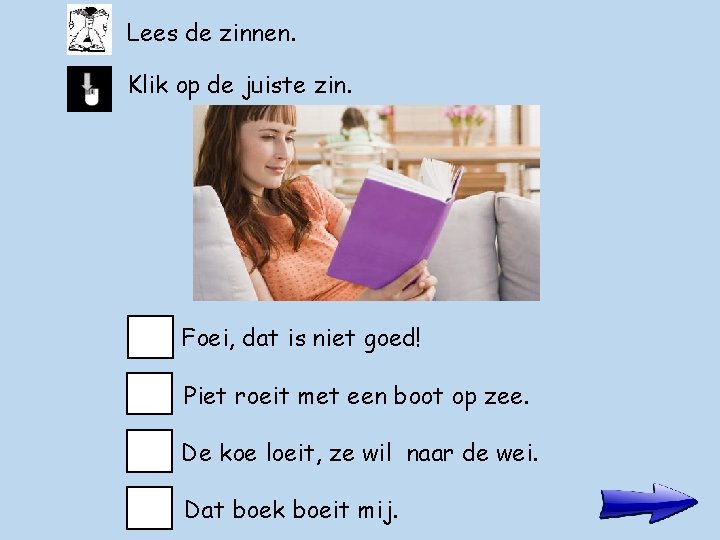 Lees de zinnen. Klik op de juiste zin. Foei, dat is niet goed! Piet