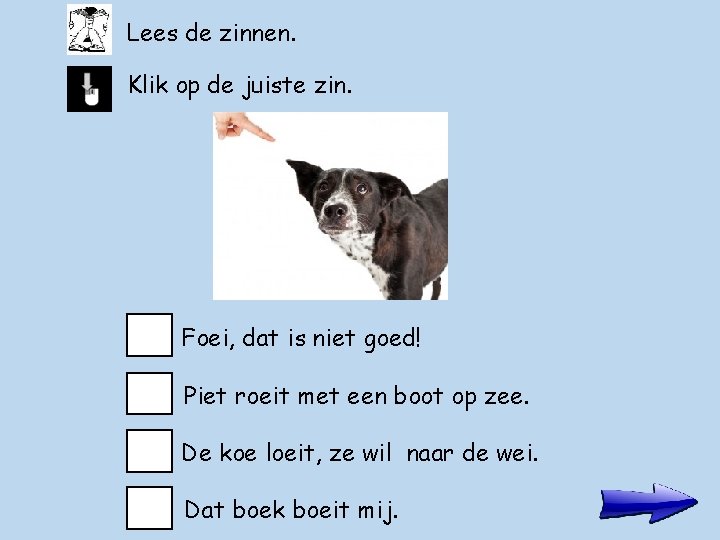 Lees de zinnen. Klik op de juiste zin. Foei, dat is niet goed! Piet