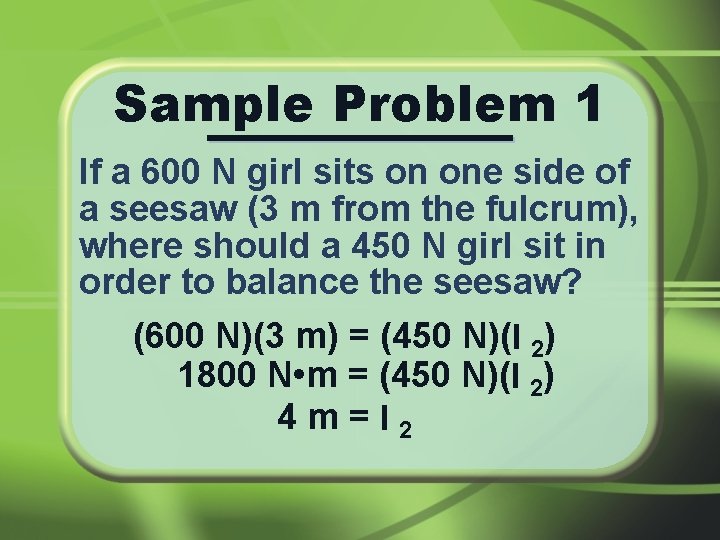 Sample Problem 1 If a 600 N girl sits on one side of a