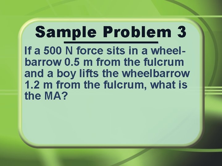 Sample Problem 3 If a 500 N force sits in a wheelbarrow 0. 5