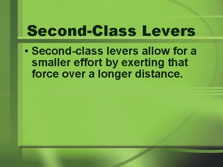 Second-Class Levers • Second-class levers allow for a smaller effort by exerting that force