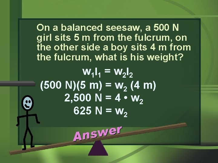 On a balanced seesaw, a 500 N girl sits 5 m from the fulcrum,