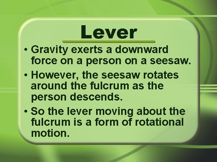 Lever • Gravity exerts a downward force on a person on a seesaw. •