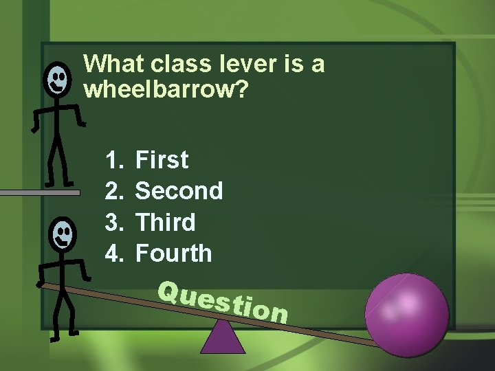 What class lever is a wheelbarrow? 1. 2. 3. 4. First Second Third Fourth