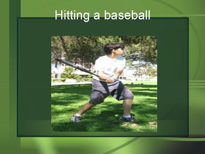 Hitting a baseball 