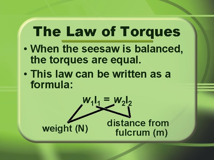 The Law of Torques • When the seesaw is balanced, the torques are equal.