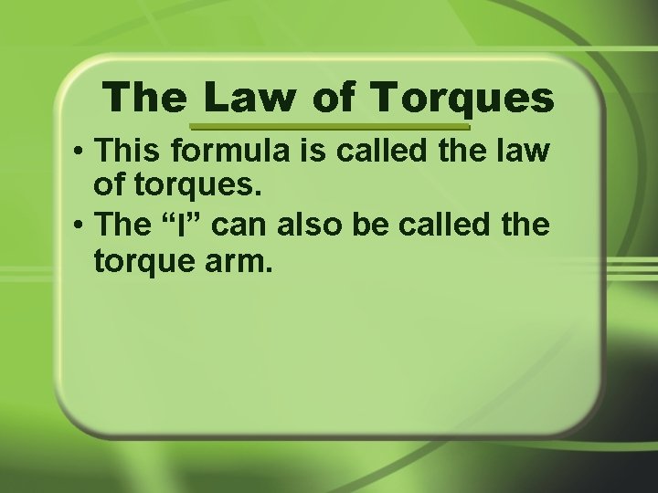 The Law of Torques • This formula is called the law of torques. •