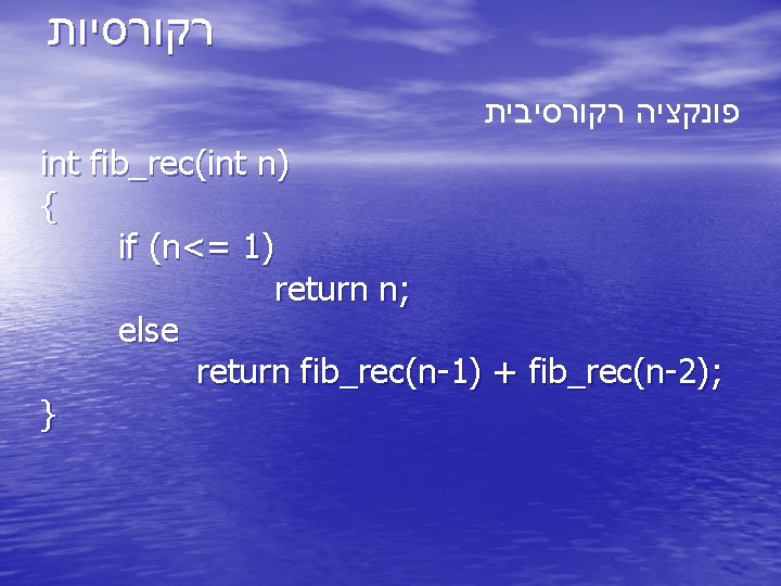  רקורסיות פונקציה רקורסיבית int fib_rec(int n) { if (n<= 1) return n; else