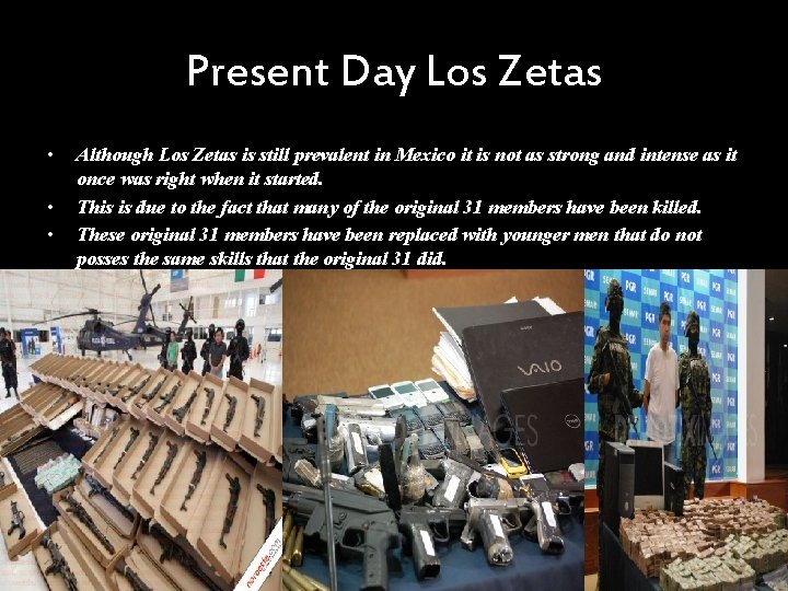 Present Day Los Zetas • • • Although Los Zetas is still prevalent in