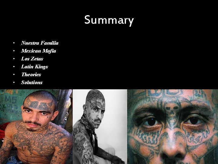 Summary • • • Nuestra Familia Mexican Mafia Los Zetas Latin Kings Theories Solutions
