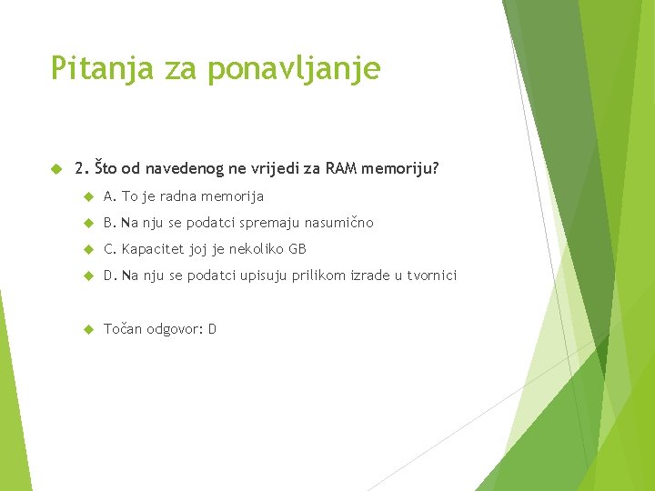 Pitanja za ponavljanje 2. Što od navedenog ne vrijedi za RAM memoriju? A. To