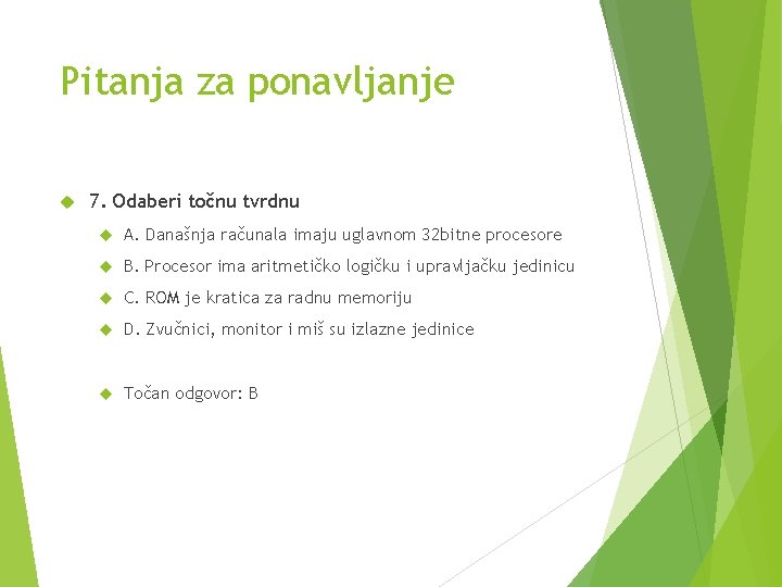 Pitanja za ponavljanje 7. Odaberi točnu tvrdnu A. Današnja računala imaju uglavnom 32 bitne