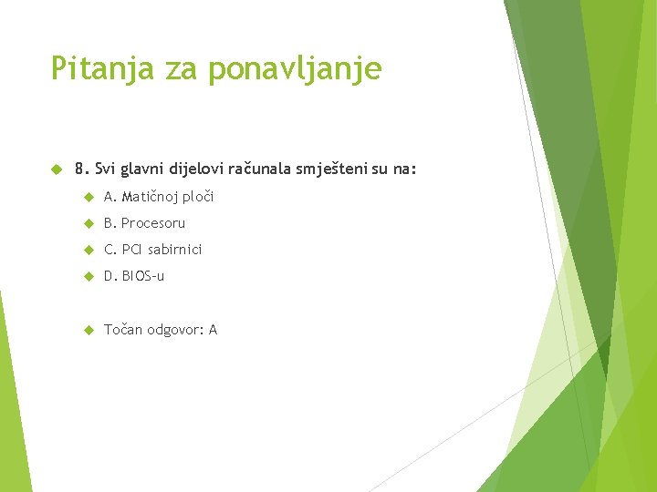 Pitanja za ponavljanje 8. Svi glavni dijelovi računala smješteni su na: A. Matičnoj ploči