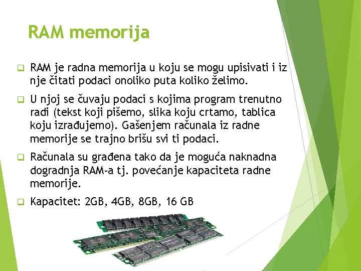 RAM memorija q RAM je radna memorija u koju se mogu upisivati i iz