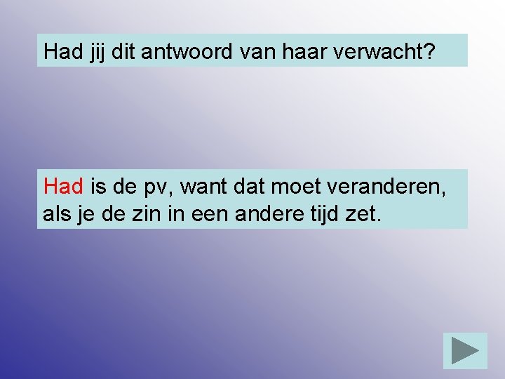 Had jij dit antwoord van haar verwacht? Had is de pv, want dat moet