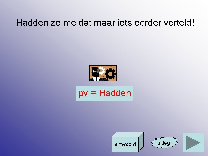 Hadden ze me dat maar iets eerder verteld! pv = Hadden antwoord uitleg 