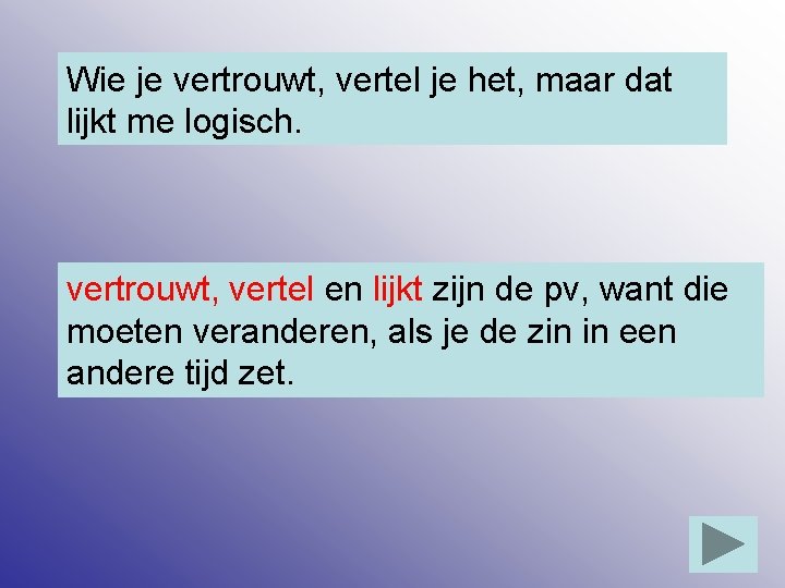 Wie je vertrouwt, vertel je het, maar dat lijkt me logisch. vertrouwt, vertel en