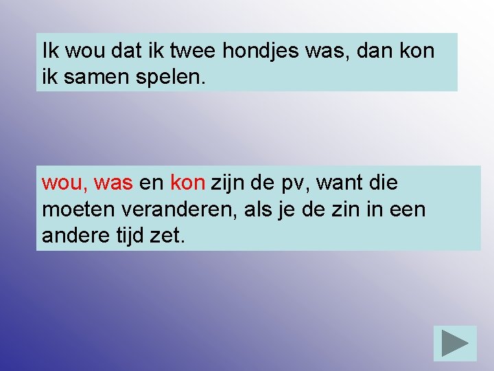 Ik wou dat ik twee hondjes was, dan kon ik samen spelen. wou, was