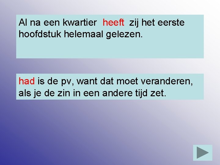 Al na een kwartier heeft had zij het eerste hoofdstuk helemaal gelezen. had is