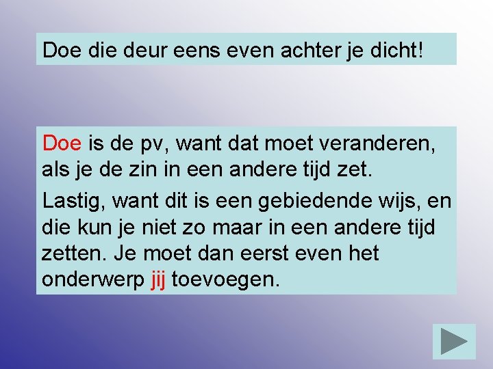 Doe die deur eens even achter je dicht! Doe is de pv, want dat