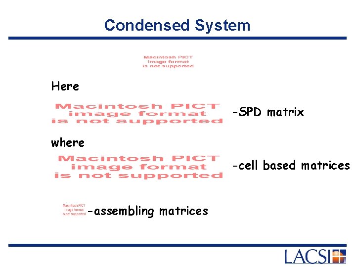 Condensed System Here -SPD matrix where -cell based matrices -assembling matrices 