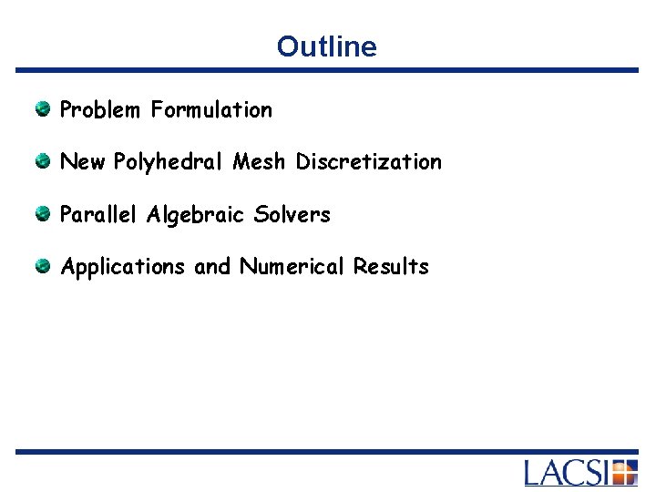 Outline Problem Formulation New Polyhedral Mesh Discretization Parallel Algebraic Solvers Applications and Numerical Results