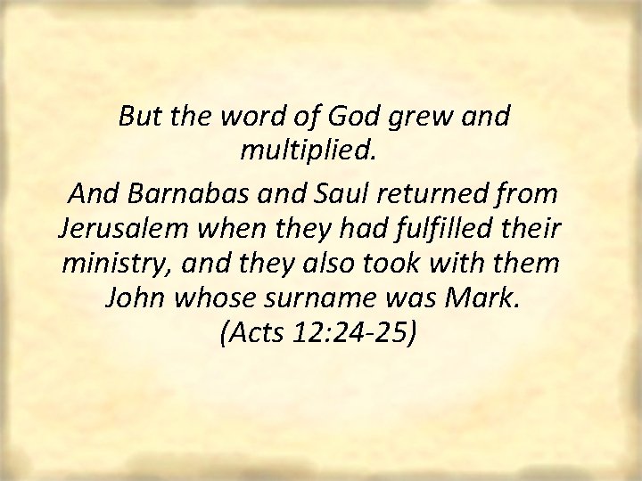 But the word of God grew and multiplied. And Barnabas and Saul returned from