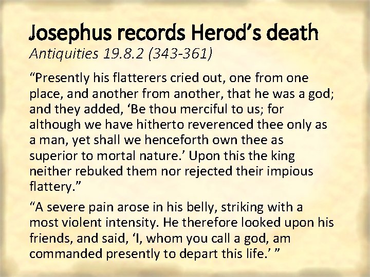 Josephus records Herod’s death Antiquities 19. 8. 2 (343 -361) “Presently his flatterers cried