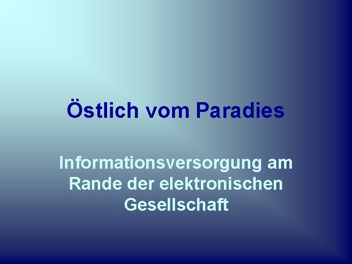 Östlich vom Paradies Informationsversorgung am Rande der elektronischen Gesellschaft 