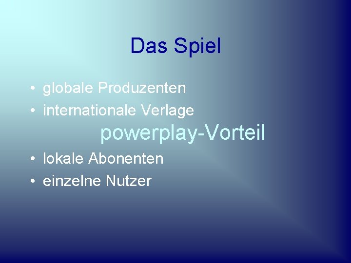 Das Spiel • globale Produzenten • internationale Verlage powerplay-Vorteil • lokale Abonenten • einzelne