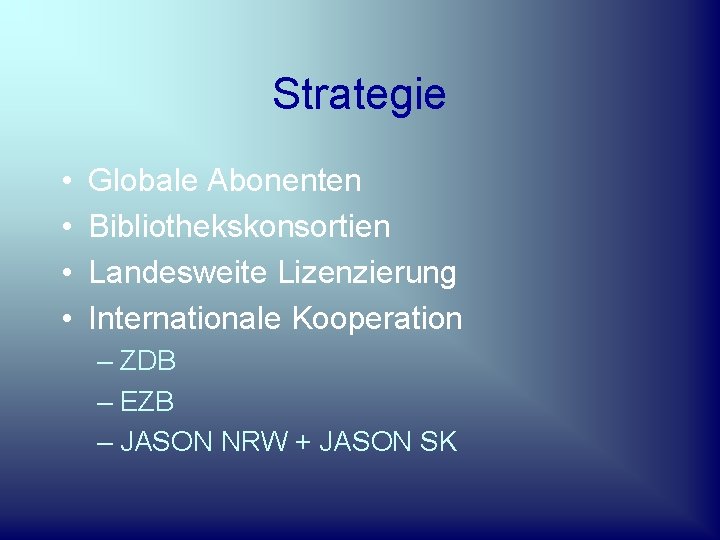 Strategie • • Globale Abonenten Bibliothekskonsortien Landesweite Lizenzierung Internationale Kooperation – ZDB – EZB