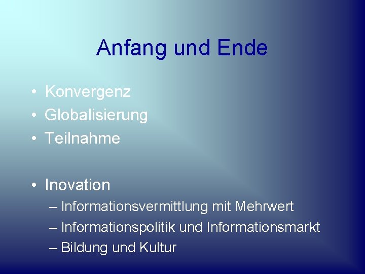 Anfang und Ende • Konvergenz • Globalisierung • Teilnahme • Inovation – Informationsvermittlung mit