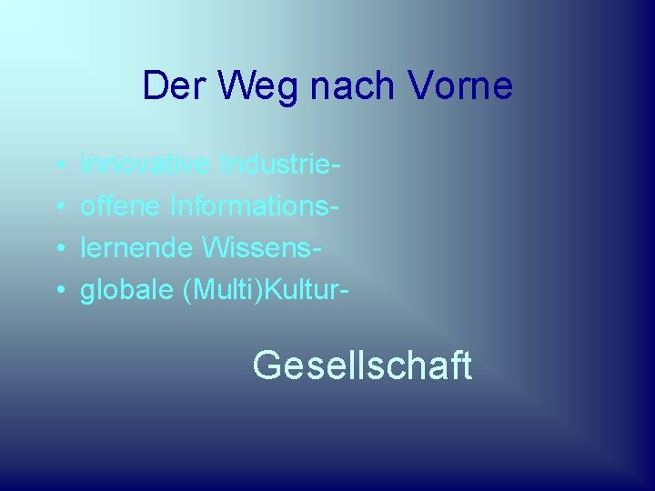 Der Weg nach Vorne • • innovative Industrieoffene Informationslernende Wissensglobale (Multi)Kultur- Gesellschaft 