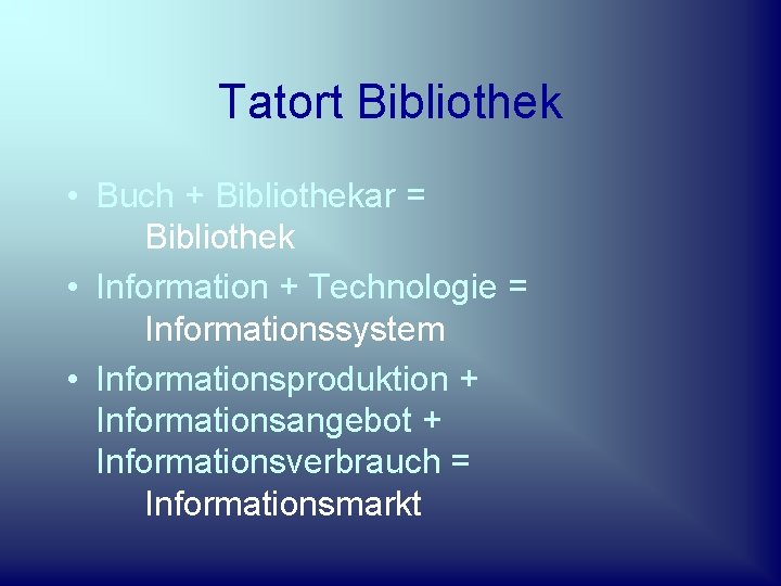 Tatort Bibliothek • Buch + Bibliothekar = Bibliothek • Information + Technologie = Informationssystem