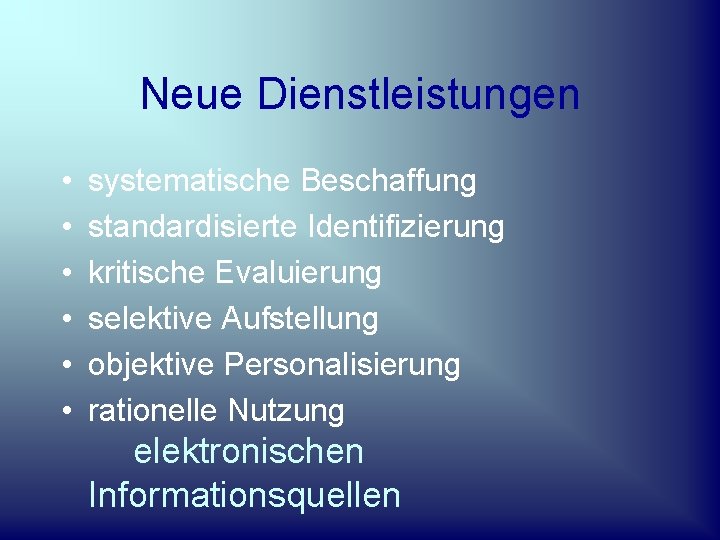 Neue Dienstleistungen • • • systematische Beschaffung standardisierte Identifizierung kritische Evaluierung selektive Aufstellung objektive