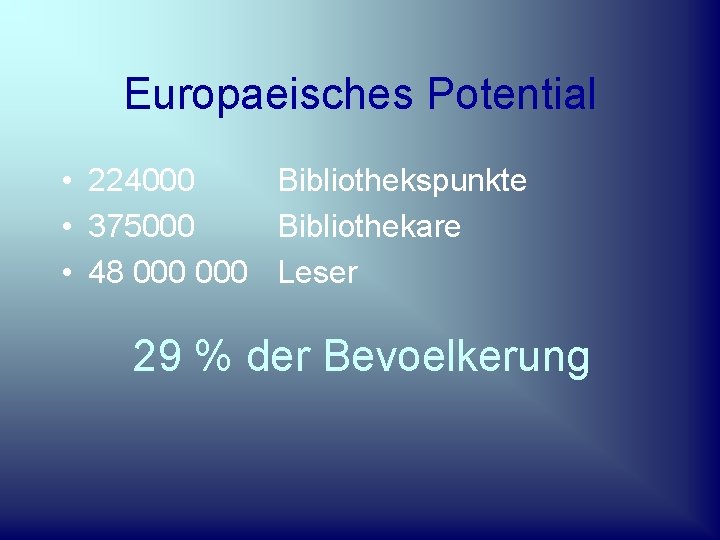 Europaeisches Potential • 224000 Bibliothekspunkte • 375000 Bibliothekare • 48 000 Leser 29 %