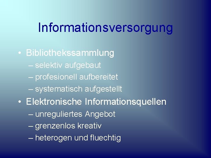 Informationsversorgung • Bibliothekssammlung – selektiv aufgebaut – profesionell aufbereitet – systematisch aufgestellt • Elektronische