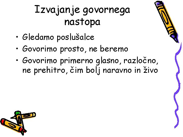 Izvajanje govornega nastopa • Gledamo poslušalce • Govorimo prosto, ne beremo • Govorimo primerno