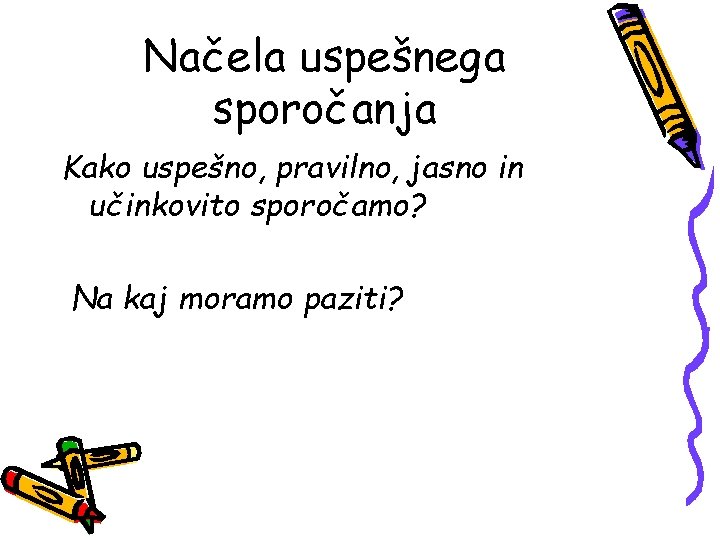 Načela uspešnega sporočanja Kako uspešno, pravilno, jasno in učinkovito sporočamo? Na kaj moramo paziti? Načela uspešnega sporočanja Kako uspešno, pravilno, jasno in učinkovito sporočamo? Na kaj moramo paziti?