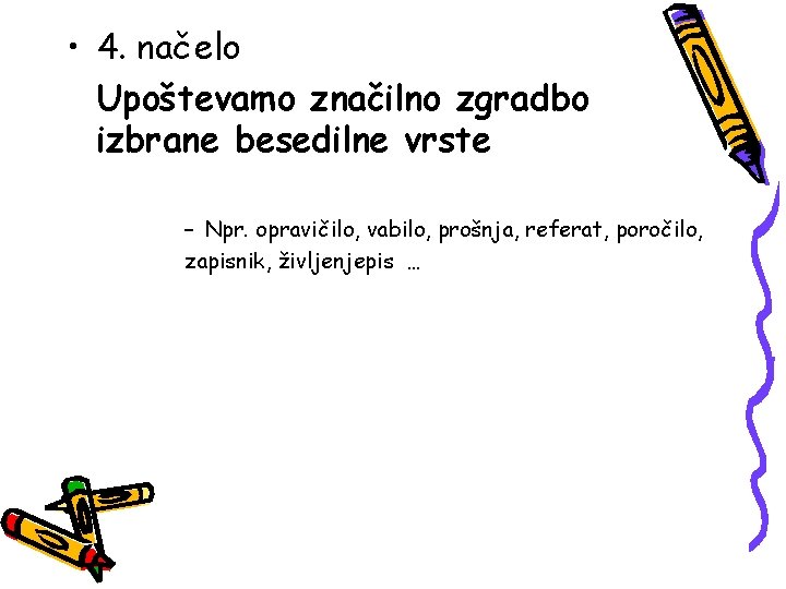  • 4. načelo Upoštevamo značilno zgradbo izbrane besedilne vrste – Npr. opravičilo, vabilo,