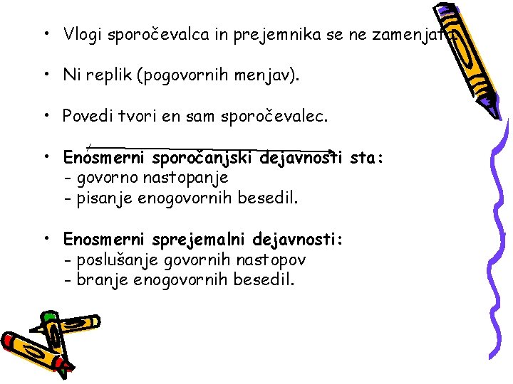  • Vlogi sporočevalca in prejemnika se ne zamenjata. • Ni replik (pogovornih menjav).