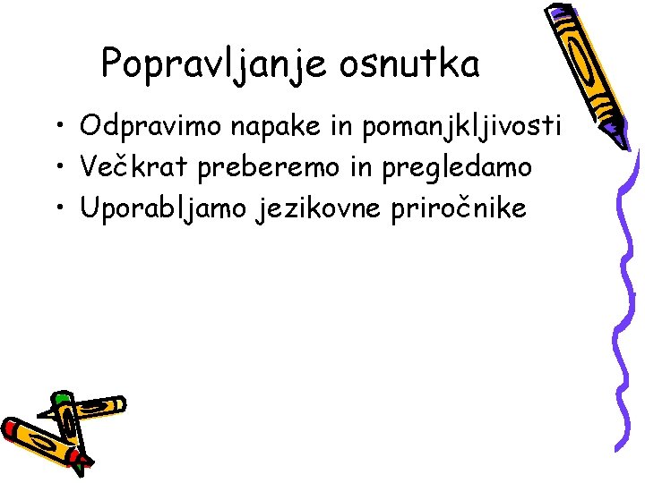 Popravljanje osnutka • Odpravimo napake in pomanjkljivosti • Večkrat preberemo in pregledamo • Uporabljamo