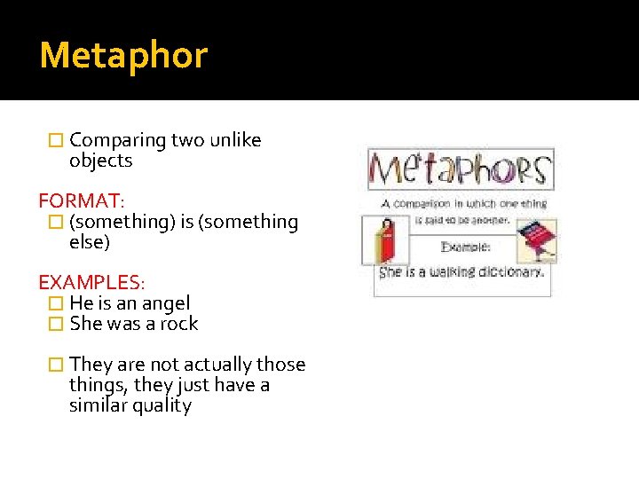 Metaphor � Comparing two unlike objects FORMAT: � (something) is (something else) EXAMPLES: �