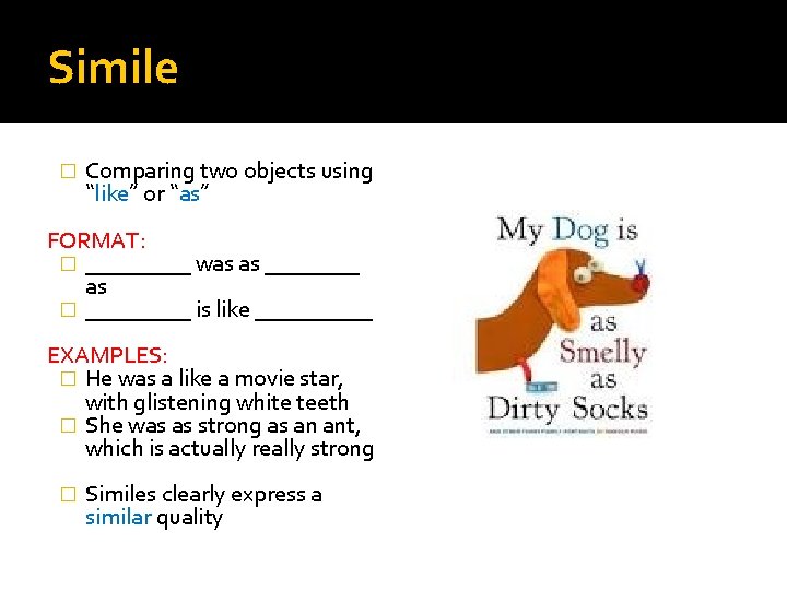 Simile � Comparing two objects using “like” or “as” FORMAT: � _____ was as