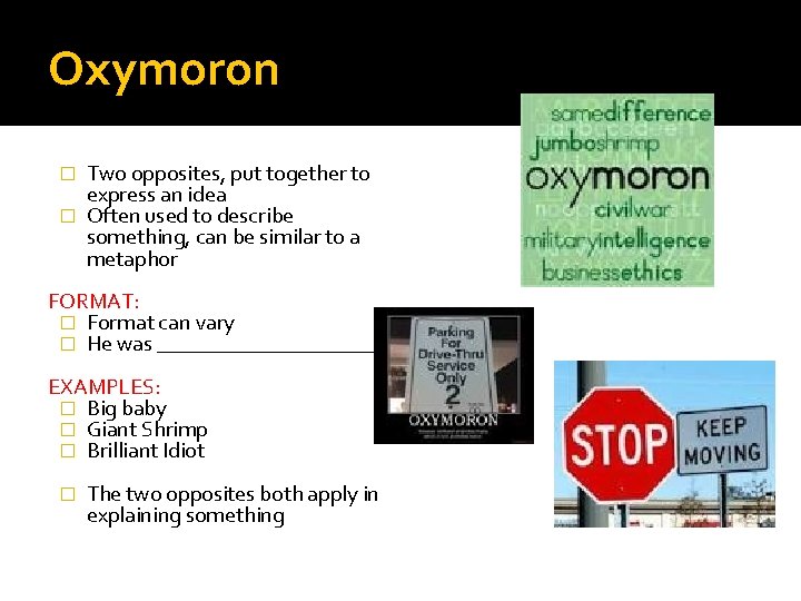 Oxymoron Two opposites, put together to express an idea � Often used to describe